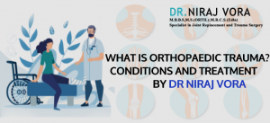 What is Orthopaedic Trauma? Conditions and Treatment by Dr Niraj Vora